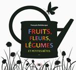 Fruits, fleurs, légumes et petites bêtes | 9782361932220 | Delebecque, François | Librería Sendak