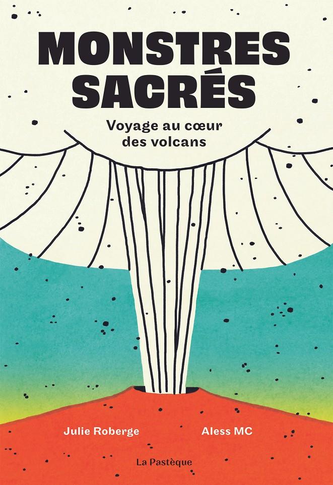 Monstres sacrés. Voyage au coeur des volcans | 9782897771072 | Roberge, Julie / MC, Aless | Llibreria Sendak