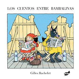 Los cuentos entre bambalinas | 9788416817115 | Bachelet, Gilles | Librería Sendak