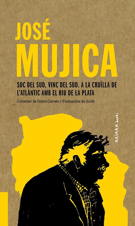 José Mujica: Soc del Sud, vinc del Sud. A la cruïlla de l'Atlàntic amb el Riu de | 9788417440541 | Camats, Dolors | Librería Sendak