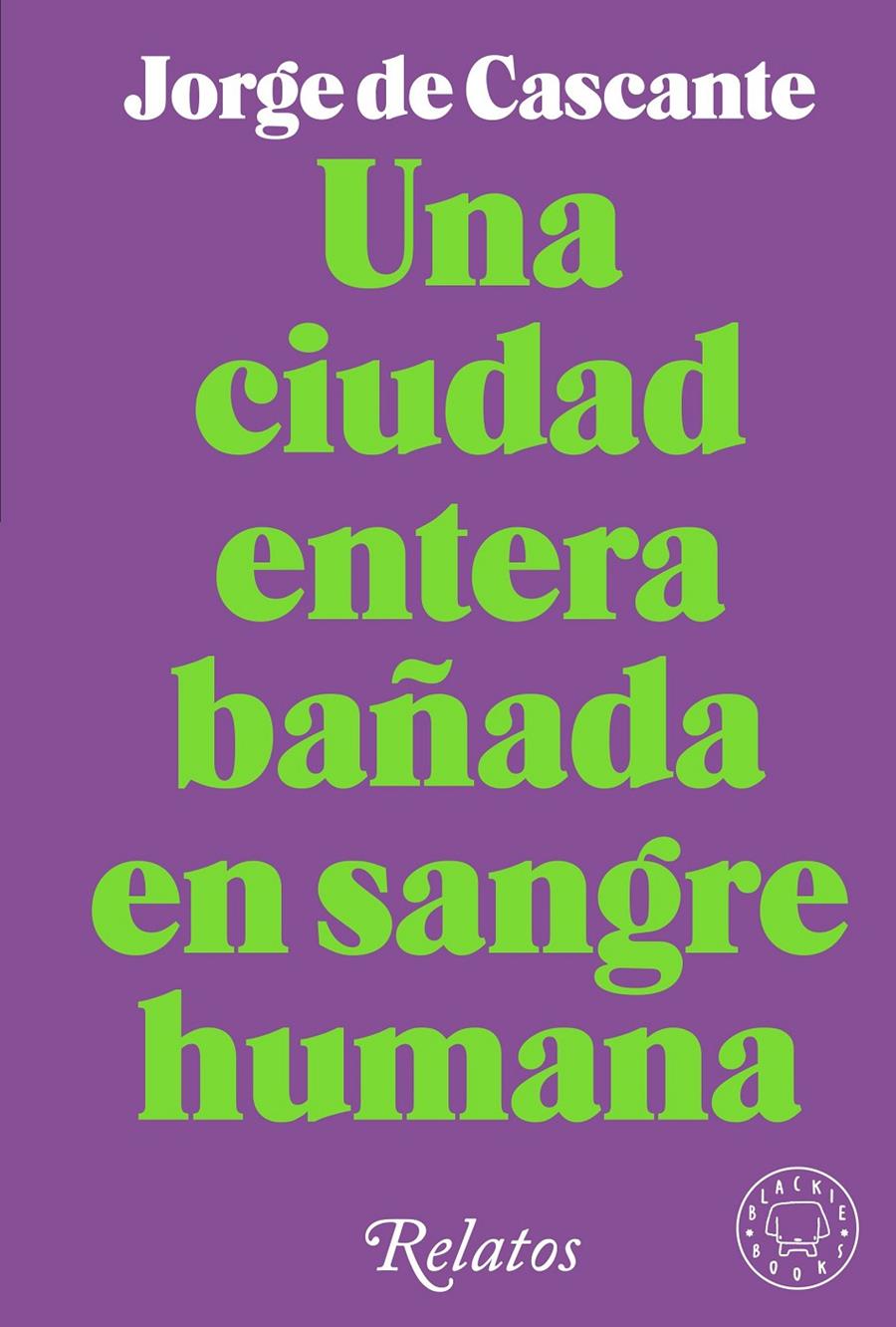 Una ciudad entera bañada en sangre humana | 9788418733994 | de Cascante, Jorge | Librería Sendak