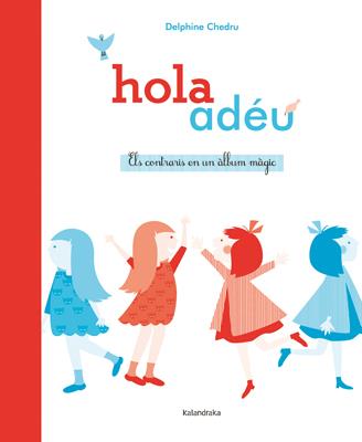 Hola ~ adéu. Els contraris en un àlbum màgic | 9788484649380 | Chedru, Delphine | Llibreria Sendak