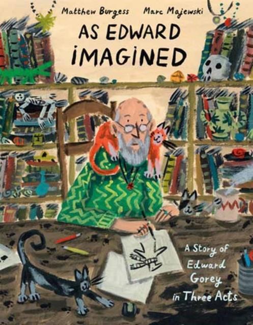 As Edward Imagined. A Story of Edward Gorey in Three Acts | 9781984893802 | Burgess, Matthew; Majewski, Marc | Llibreria Sendak