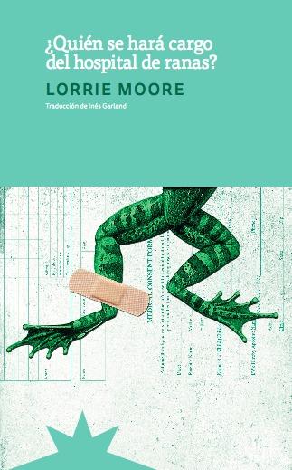 ¿Quién se hará cargo del hospital e ranas? | 9789877121698 | Moore, Lorrie | Llibreria Sendak