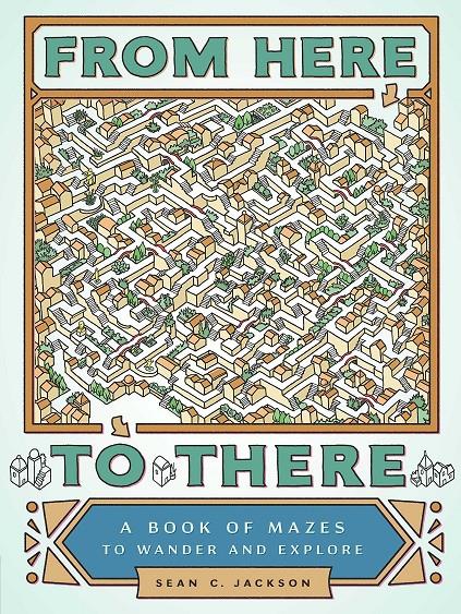 From Here to There : A Book of Mazes to Wander and Explore | 9781452158693 | JACKSON, SEAN | Llibreria Sendak