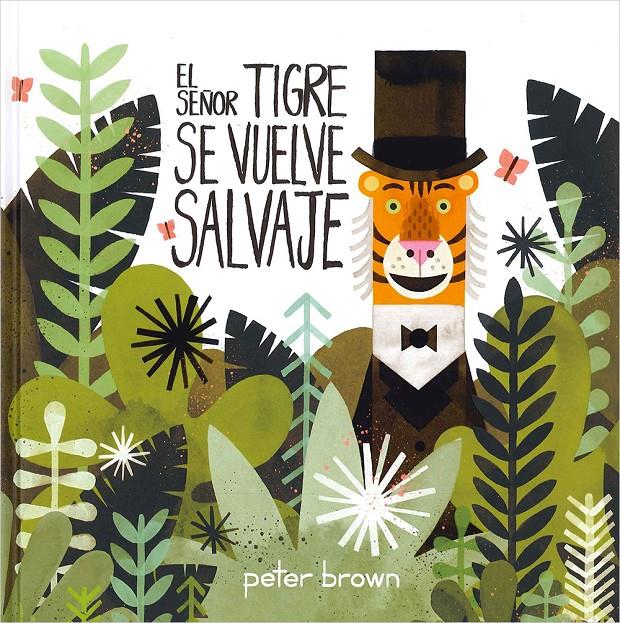 El señor Tigre se vuelve salvaje | 9786077353034 | Brown, Peter | Librería Sendak