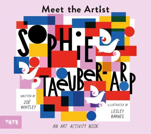 Meet the Artist: Sophie Taeuber-Arp | 9781849766937 | Whitley, Zoé / Barnes, Lesley | Librería Sendak
