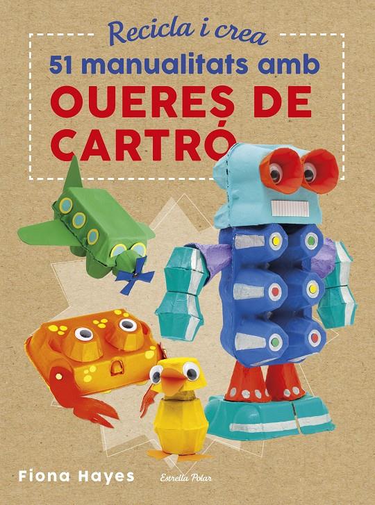 Recicla i crea. 51 manualitats amb oueres de cartró | 9788491374985 | Hayes, Fiona | Llibreria Sendak