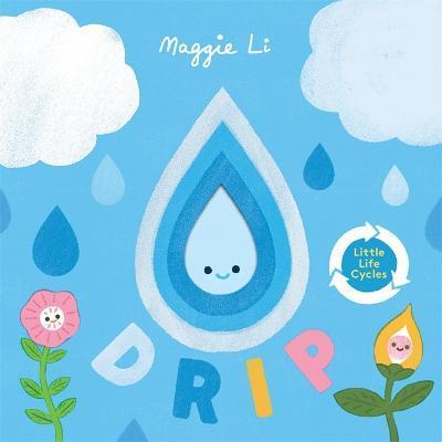 Little Life Cycles: Drip | 9781787418479 | Maggie Li | Llibreria Sendak