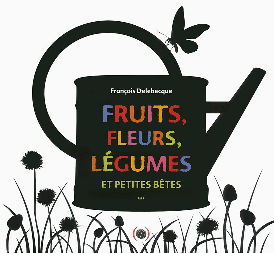Fruits, fleurs, légumes et petites bêtes | 9782361932220 | Delebecque, François | Librería Sendak