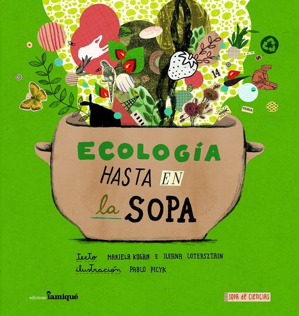 Ecología hasta en la sopa | 9789874444035 | KOGAN, MARIELA / LOTERSZTAIN, ILEANA / PICYK, PABLO (IL.) | Librería Sendak