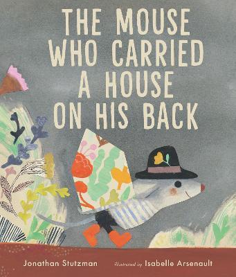 The Mouse Who Carried a House on His Back | 9781529507560 | Jonathan Stutzman; Isabelle Arsenault  | Llibreria Sendak