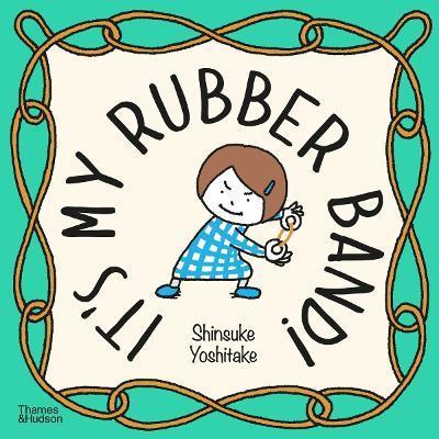 It's My Rubber Band! | 9780500652817 | Shinsuke Yoshitake | Llibreria Sendak