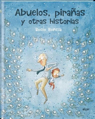Abuelos, pirañas y otras historias | 9788491423966 | Bonilla Raya, Rocio | Llibreria Sendak