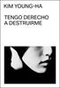 Tengo derecho a destruirme | 9788412537727 | Young-ha, Kim | Llibreria Sendak