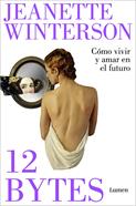 12 bytes. Cómo vivir y amar en el futuro | 9788426409638 | Winterson, Jeanette | Llibreria Sendak