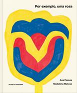 Por exemplo, uma rosa | 9789899061170 | Pessoa, Ana / Matoso, Madalena | Llibreria Sendak