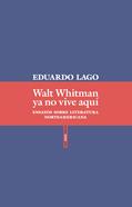 Walt Whitman ya no vive aquí | 9788416677870 | Lago, Eduardo | Librería Sendak