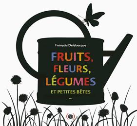 Fruits, fleurs, légumes et petites bêtes | 9782361932220 | Delebecque, François | Llibreria Sendak