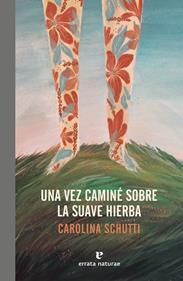 Una vez caminé sobre la suave hierba | 9788417800086 | Schutti, Carolina | Llibreria Sendak