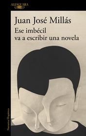 Ese imbécil va a escribir una novela | 9788410496873 | Millás, Juan José | Llibreria Sendak