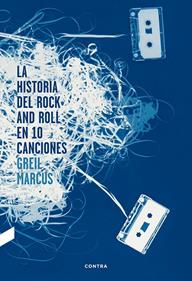 La historia del rock and roll en diez canciones | 9788494216756 | Marcus, Greil | Llibreria Sendak