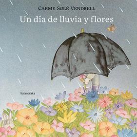 Un día de lluvia y flores | 9788413432120 | Solé Vendrell, Carme | Librería Sendak