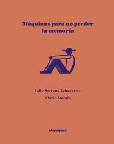 Máquinas para no perder la memoria | 9788410016590 | Serrano Echeverría, Julio/Morais, Flavio | Llibreria Sendak