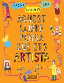 Aquest llibre pensa que ets artista | 9788494837609 | Amson-Bradshaw, Georgia | Librería Sendak