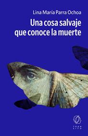Una cosa salvaje que conoce la muerte | 9791399186154 | Parra Ochoa, Lina María | Llibreria Sendak