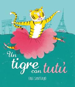Un tigre amb tutú | 9788416964536 | Santiago, Fabi | Librería Sendak