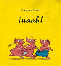 ¡Waah! | 9788416117802 | SOUTIFF, FRANÇOIS | Librería Sendak