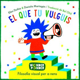 El que tu vulguis. Filosofia visual per a nens | 9788494316784 | DUTHIE, ELLEN/ MARTAGÓN, DANIELA | Llibreria Sendak
