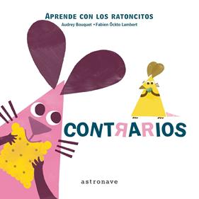 Aprende con los ratoncitos. Contrarios | 9788467928105 | Bouquet, Audrey/ Lambert, Fabien Öckto | Librería Sendak