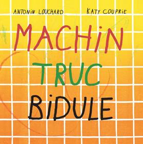 Machin Truc Bidule | 9791035203153 | Couprie, Katy | Librería Sendak