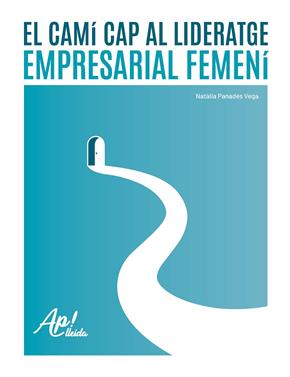 El camí cap al lideratge empresarial femení. Ap! Lleida | 9788413036861 | Panadés Vega, Natàlia | Llibreria Sendak