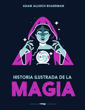Historia ilustrada de la magia | 9791399153323 | Boardman, Adam Allsuch | Llibreria Sendak