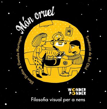 Món cruel. Filosofia visual per a nens | 9788494316760 | Duthie, Ellen , Martagon, Daniela | Llibreria Sendak