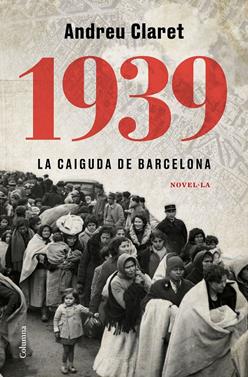 1939. La caiguda de Barcelona | 9788466427623 | Claret Serra, Andreu | Llibreria Sendak