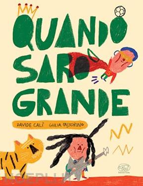 Quando saro grande | 9788867998500 | Cali, Davide / Pastorino, Giulia | Llibreria Sendak