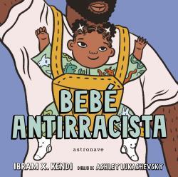 Bebé antirracista | 9788467943245 | IBRAM X. KENDI/ASHLEY LUKASHEVSKY | Llibreria Sendak