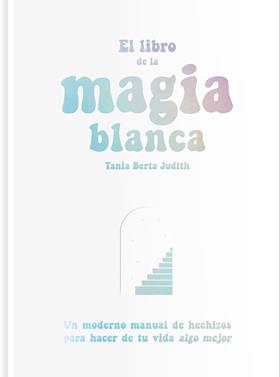 El libro de la magia blanca | 9788417617288 | Berta Judith, Tania | Librería Sendak