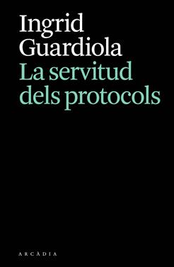 La servitud dels protocols | 9788412876628 | Guardiola, Ingrid | Llibreria Sendak
