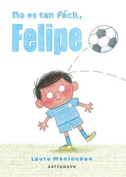 No es tan fácil, Felipe | 9788467948653 | MONLOUBOU, LAURE | Llibreria Sendak
