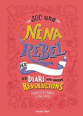 Soc una nena rebel. Un diari per iniciar revolucions | 9788491377399 | Favilli, Elena/Cavallo, Francesca | Llibreria Sendak