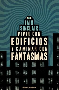 VIVIR CON EDIFICIOS Y CAMINAR CON FANTASMAS | 9788412466997 | SINCLAIR, IAIN | Llibreria Sendak