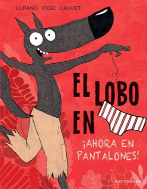 El lobo en calzoncillos 5. ¡Ahora en pantalones! | 9788467943450 | Wilfrid Lupano/Mayana Itoïz/Paul Cauuet | Librería Sendak