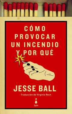 Cómo provocar un incendio y por qué | 9788412040425 | Ball, Jesse | Llibreria Sendak