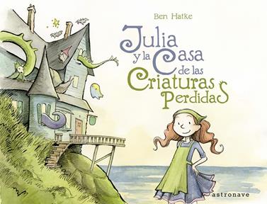Julia y la casa de las criaturas perdidas | 9788467939781 | Hatke, Ben | Llibreria Sendak