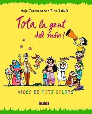 Tota la gent del món! | 9788416003679 | Tuckermann, Anja/Schulz, Tine | Llibreria Sendak